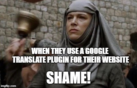 Meme with photo from game of thones that says, when they use a google translate plugin for their website. Shame!