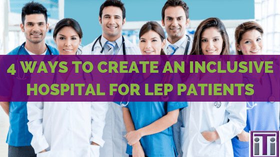 4 ways to create an inclusive hospitals for LEP patients